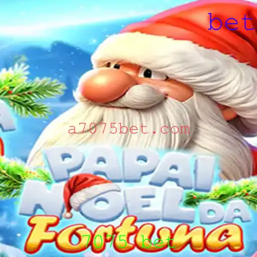 Descubra o Mundo de PapaiNoeldaFortuna e o Fascínio do 7075 Bet